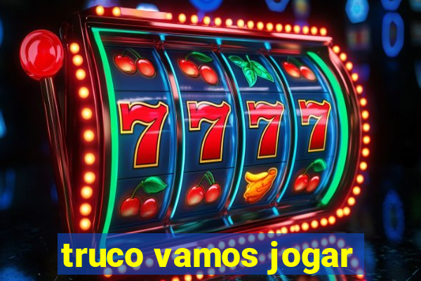 truco vamos jogar